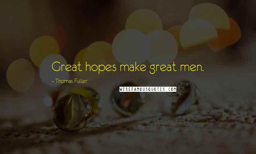 Thomas Fuller Quotes: Great hopes make great men.