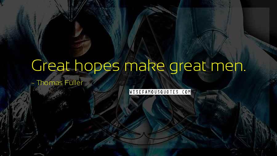 Thomas Fuller Quotes: Great hopes make great men.