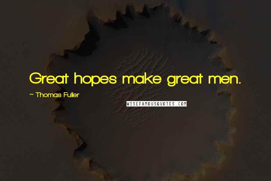 Thomas Fuller Quotes: Great hopes make great men.