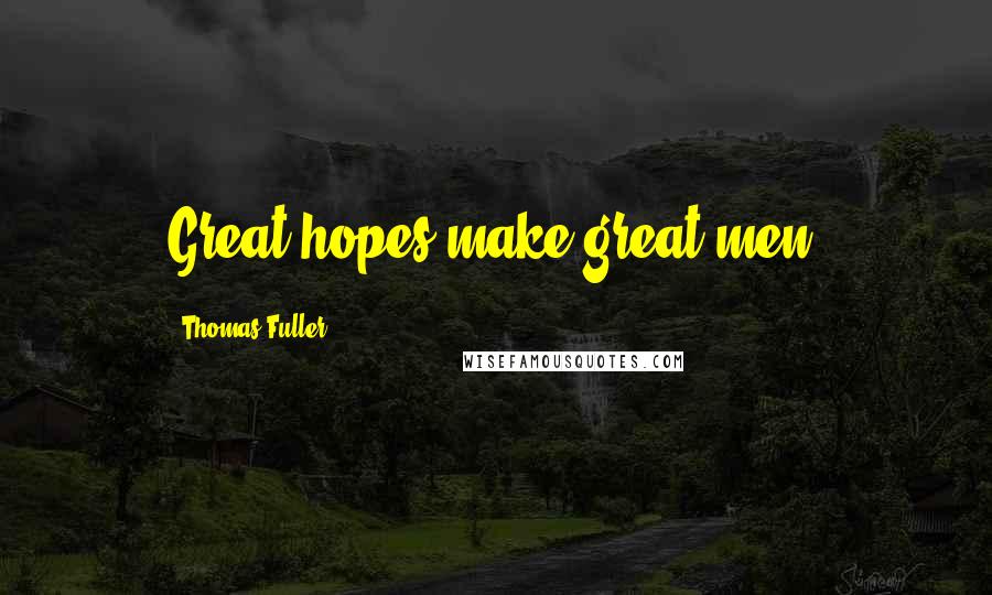 Thomas Fuller Quotes: Great hopes make great men.