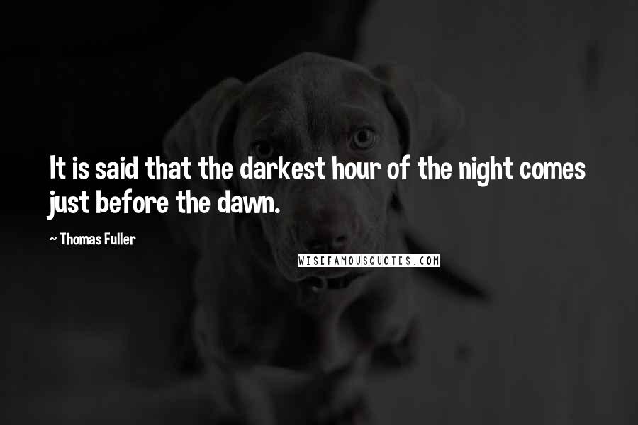 Thomas Fuller Quotes: It is said that the darkest hour of the night comes just before the dawn.