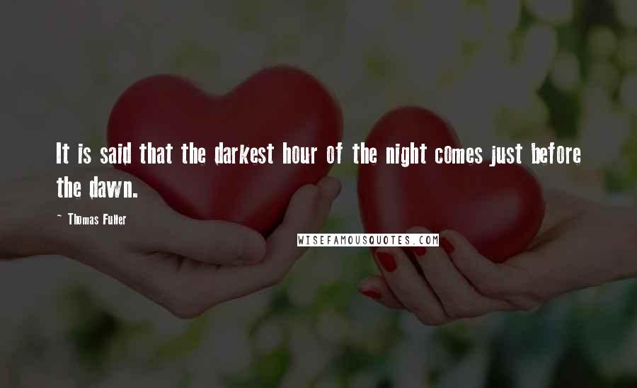 Thomas Fuller Quotes: It is said that the darkest hour of the night comes just before the dawn.