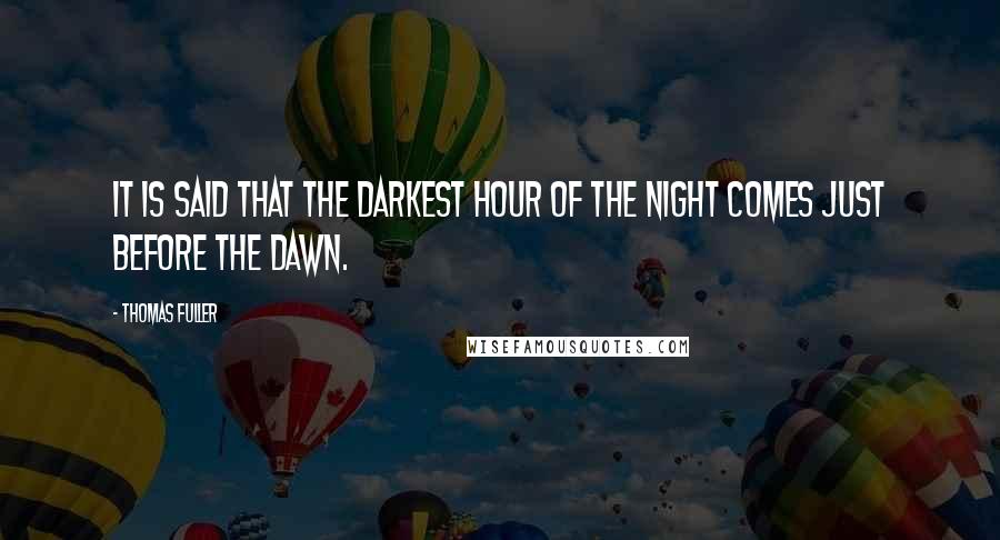 Thomas Fuller Quotes: It is said that the darkest hour of the night comes just before the dawn.