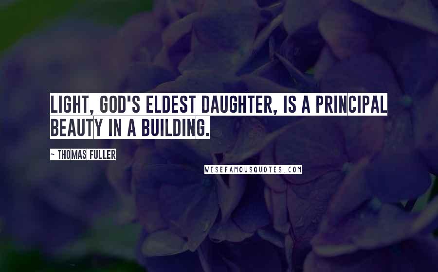 Thomas Fuller Quotes: Light, God's eldest daughter, is a principal beauty in a building.