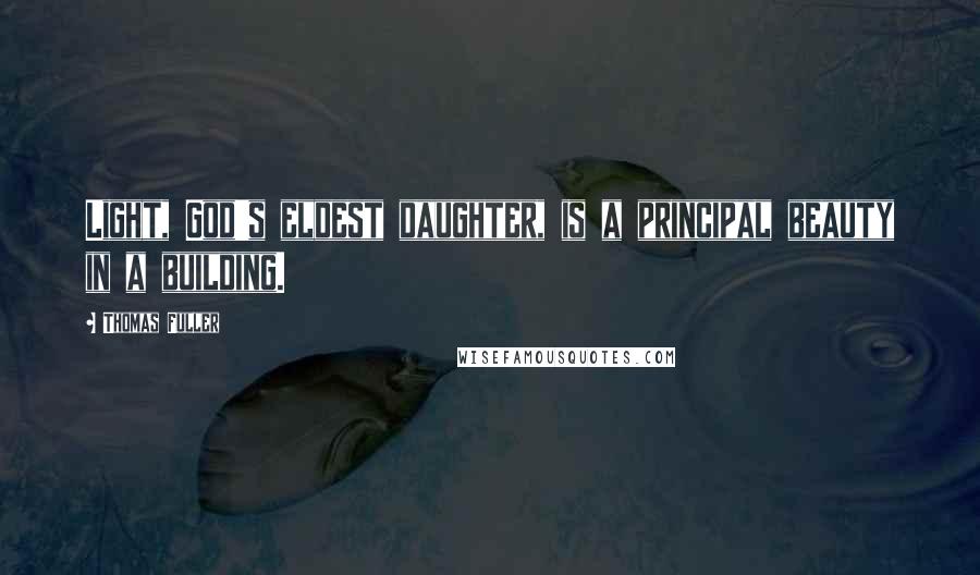 Thomas Fuller Quotes: Light, God's eldest daughter, is a principal beauty in a building.