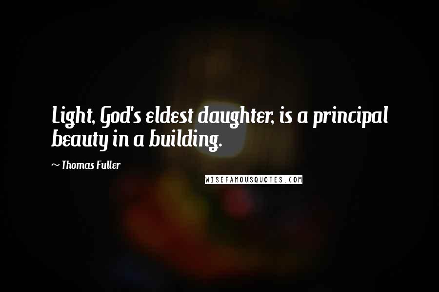 Thomas Fuller Quotes: Light, God's eldest daughter, is a principal beauty in a building.