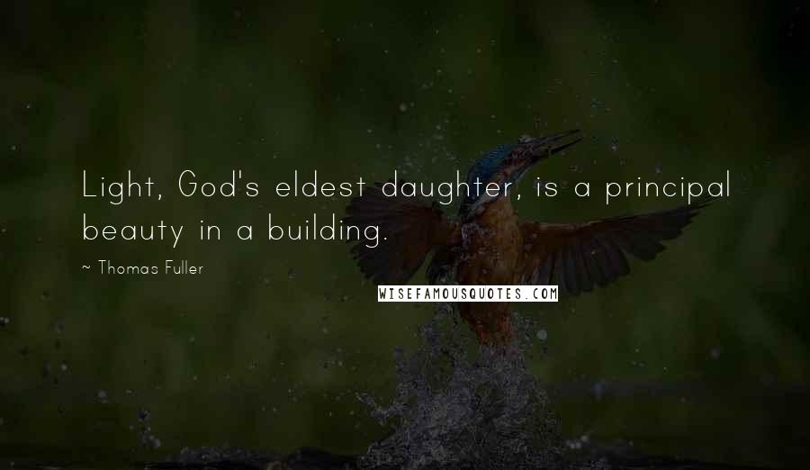 Thomas Fuller Quotes: Light, God's eldest daughter, is a principal beauty in a building.