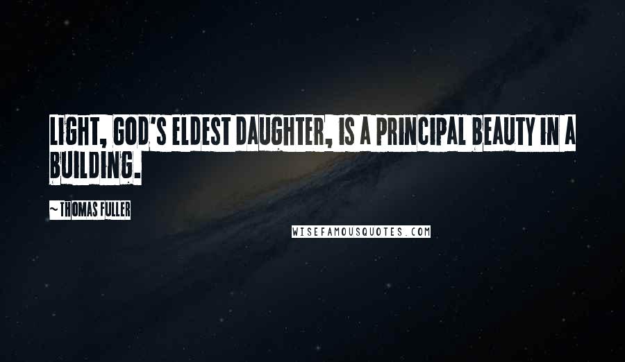 Thomas Fuller Quotes: Light, God's eldest daughter, is a principal beauty in a building.