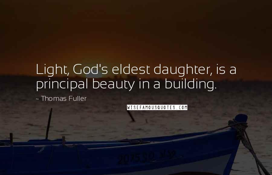 Thomas Fuller Quotes: Light, God's eldest daughter, is a principal beauty in a building.