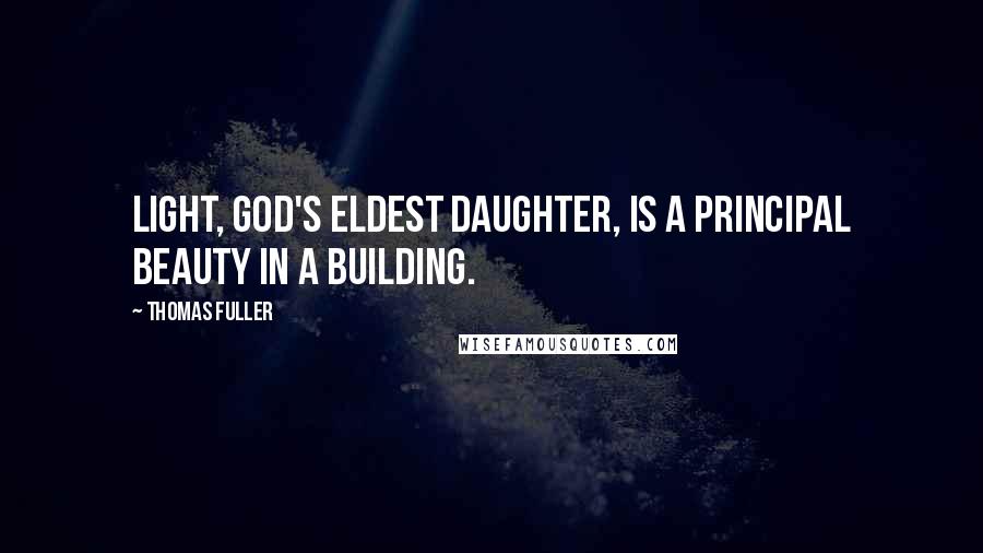 Thomas Fuller Quotes: Light, God's eldest daughter, is a principal beauty in a building.