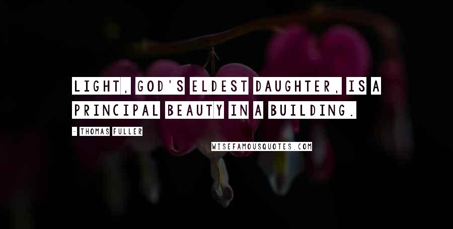 Thomas Fuller Quotes: Light, God's eldest daughter, is a principal beauty in a building.