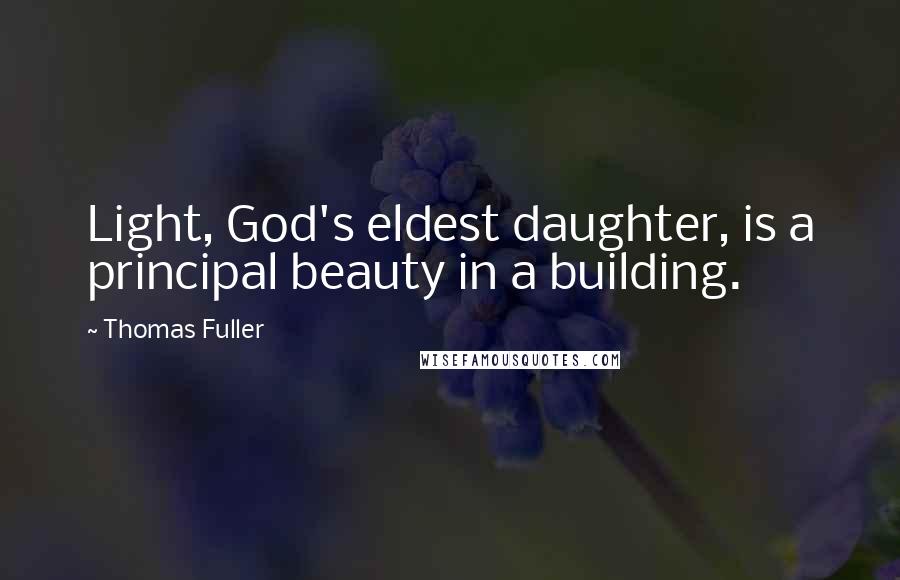 Thomas Fuller Quotes: Light, God's eldest daughter, is a principal beauty in a building.