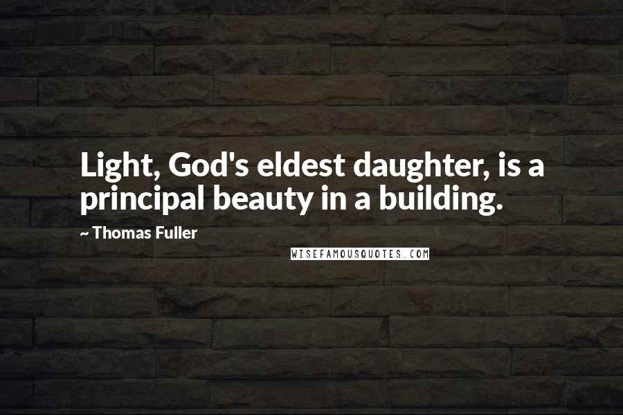 Thomas Fuller Quotes: Light, God's eldest daughter, is a principal beauty in a building.