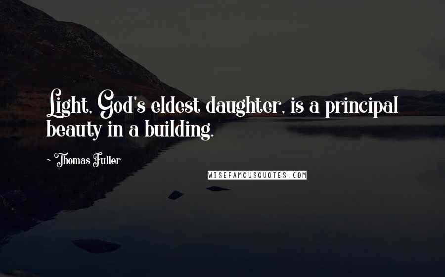 Thomas Fuller Quotes: Light, God's eldest daughter, is a principal beauty in a building.