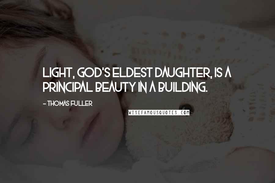 Thomas Fuller Quotes: Light, God's eldest daughter, is a principal beauty in a building.