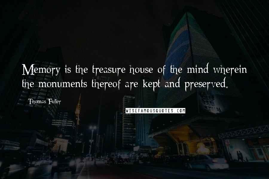 Thomas Fuller Quotes: Memory is the treasure house of the mind wherein the monuments thereof are kept and preserved.