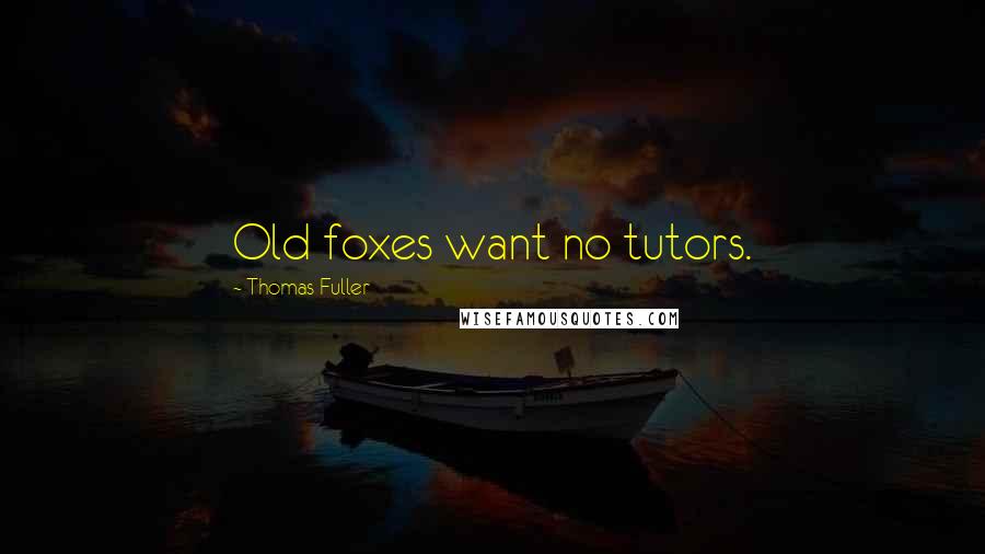 Thomas Fuller Quotes: Old foxes want no tutors.