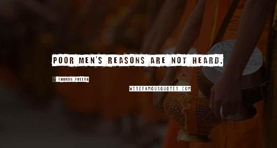Thomas Fuller Quotes: Poor men's reasons are not heard.
