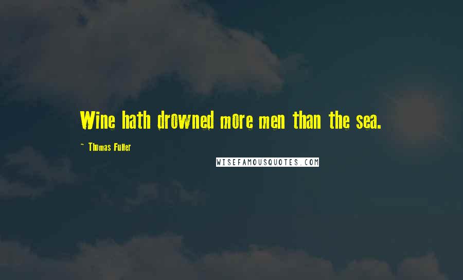 Thomas Fuller Quotes: Wine hath drowned more men than the sea.