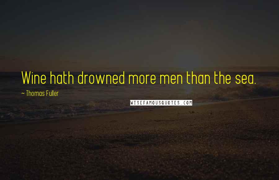Thomas Fuller Quotes: Wine hath drowned more men than the sea.