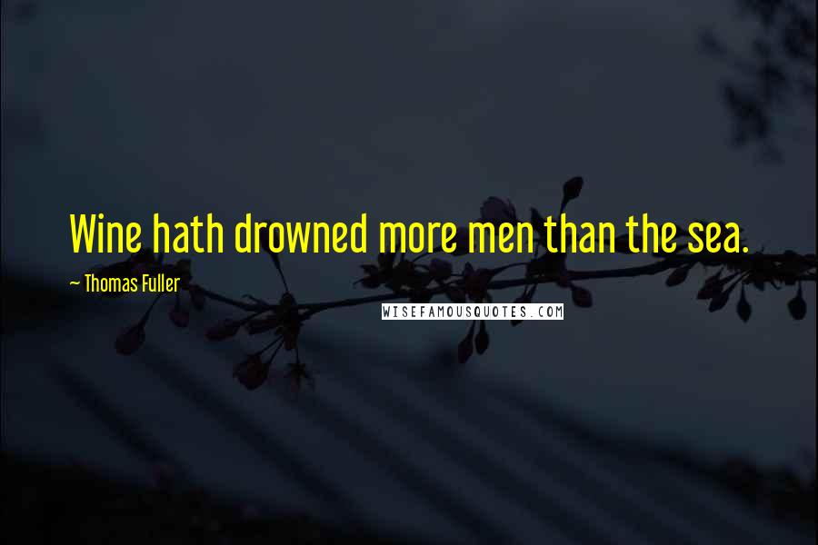 Thomas Fuller Quotes: Wine hath drowned more men than the sea.