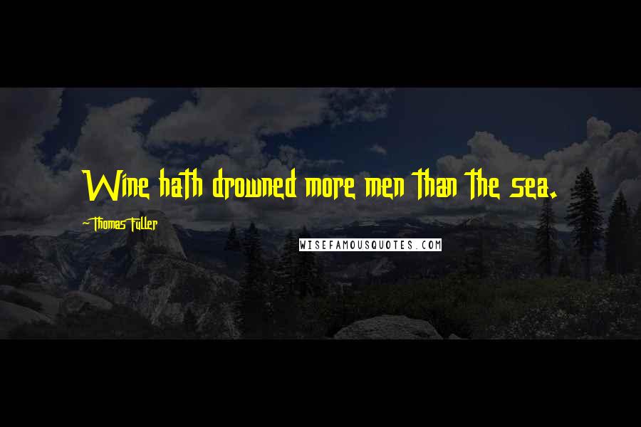 Thomas Fuller Quotes: Wine hath drowned more men than the sea.