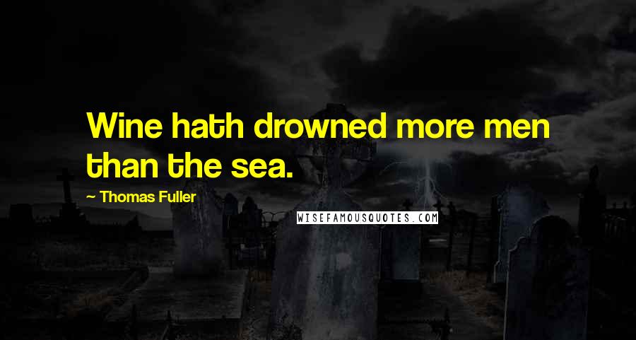 Thomas Fuller Quotes: Wine hath drowned more men than the sea.