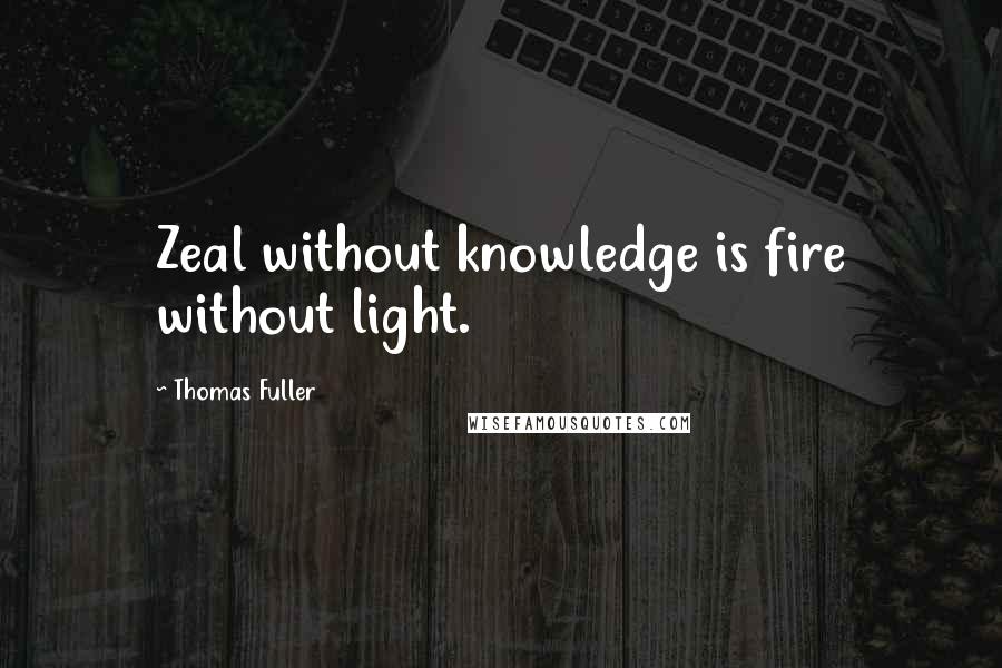 Thomas Fuller Quotes: Zeal without knowledge is fire without light.