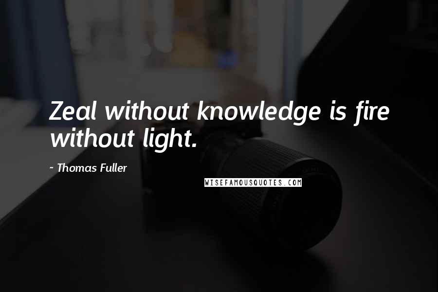 Thomas Fuller Quotes: Zeal without knowledge is fire without light.