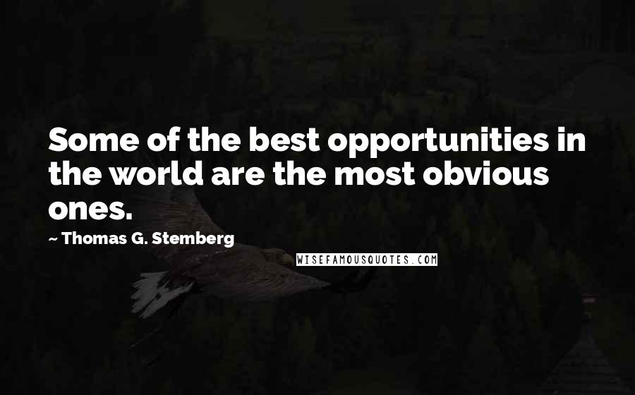 Thomas G. Stemberg Quotes: Some of the best opportunities in the world are the most obvious ones.