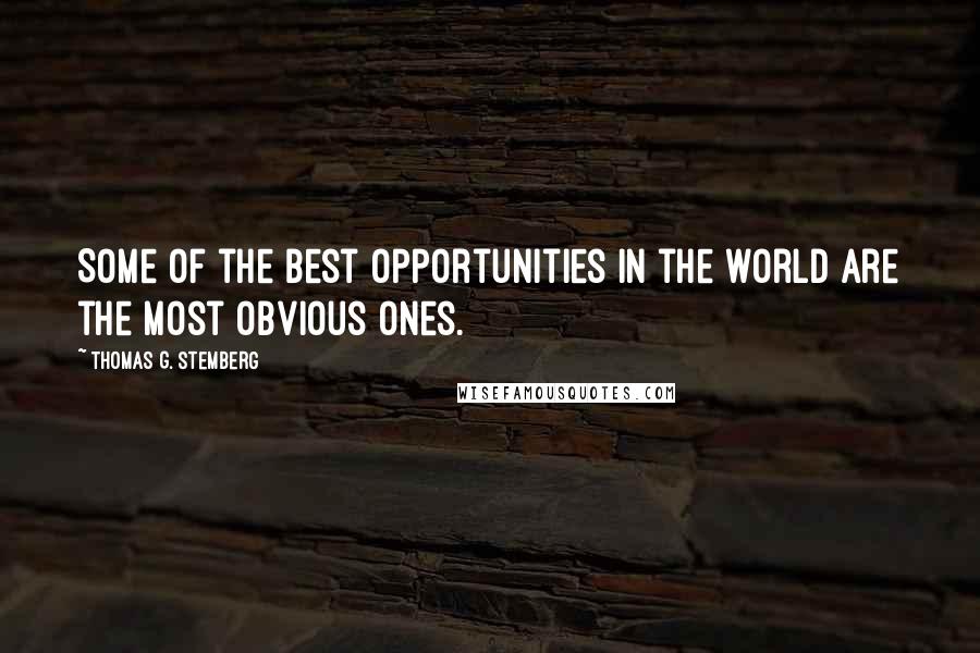 Thomas G. Stemberg Quotes: Some of the best opportunities in the world are the most obvious ones.