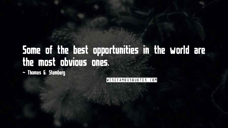 Thomas G. Stemberg Quotes: Some of the best opportunities in the world are the most obvious ones.