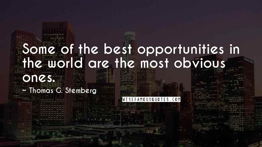 Thomas G. Stemberg Quotes: Some of the best opportunities in the world are the most obvious ones.