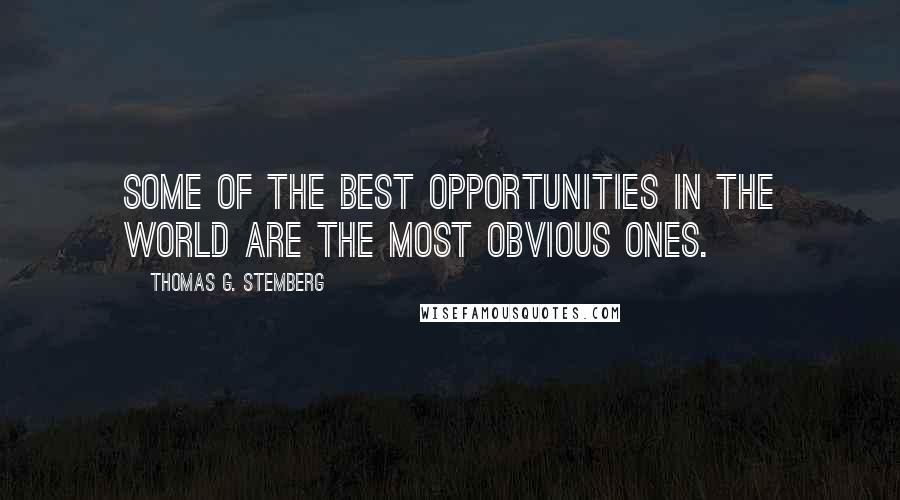 Thomas G. Stemberg Quotes: Some of the best opportunities in the world are the most obvious ones.