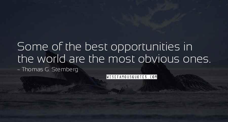 Thomas G. Stemberg Quotes: Some of the best opportunities in the world are the most obvious ones.