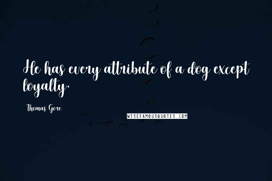 Thomas Gore Quotes: He has every attribute of a dog except loyalty.