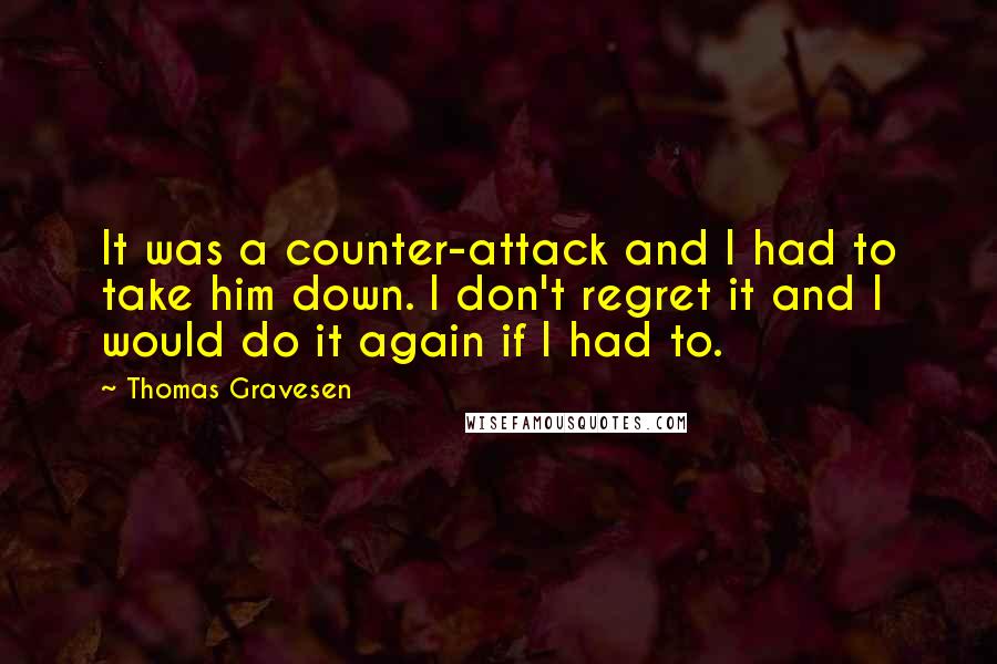 Thomas Gravesen Quotes: It was a counter-attack and I had to take him down. I don't regret it and I would do it again if I had to.