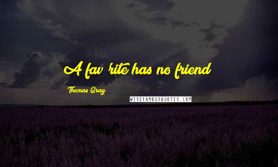 Thomas Gray Quotes: A fav'rite has no friend!