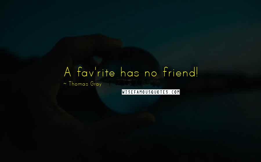 Thomas Gray Quotes: A fav'rite has no friend!