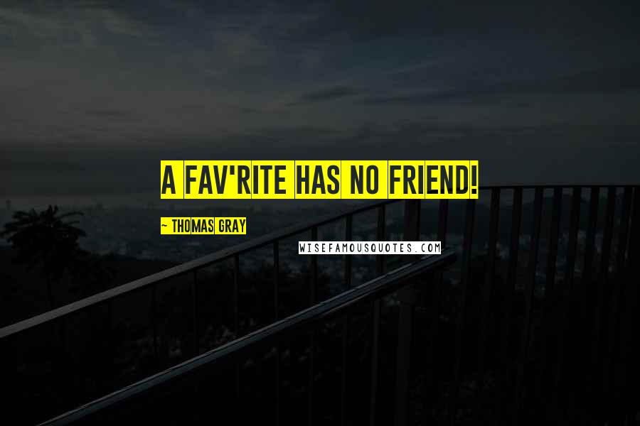 Thomas Gray Quotes: A fav'rite has no friend!