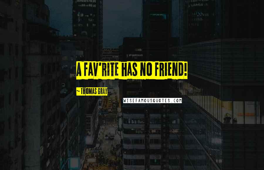 Thomas Gray Quotes: A fav'rite has no friend!