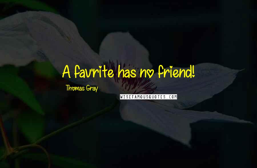 Thomas Gray Quotes: A fav'rite has no friend!