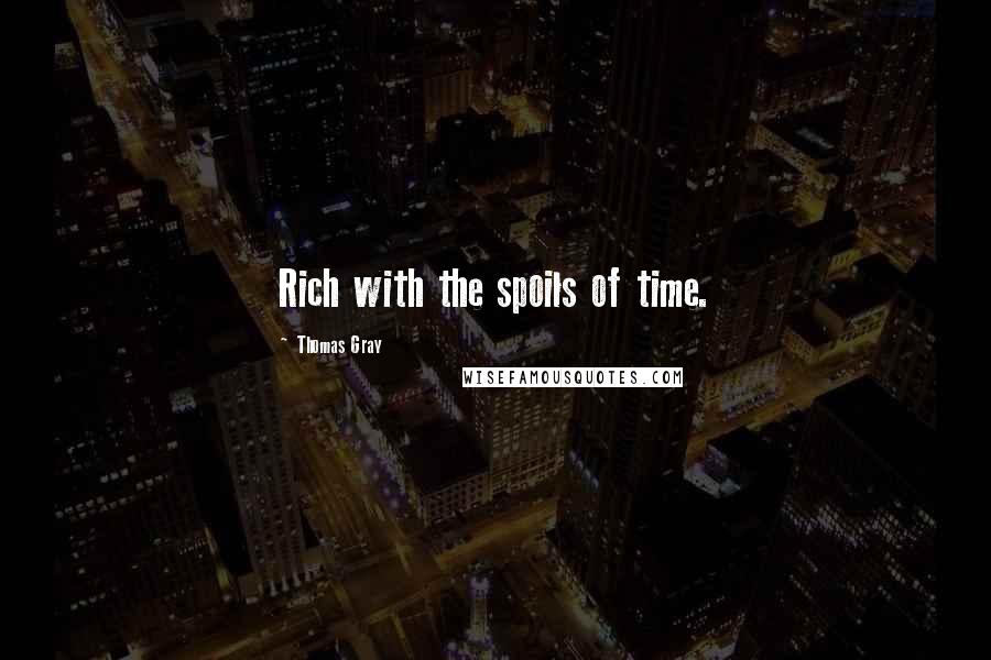 Thomas Gray Quotes: Rich with the spoils of time.