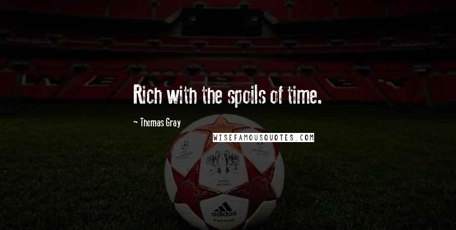 Thomas Gray Quotes: Rich with the spoils of time.
