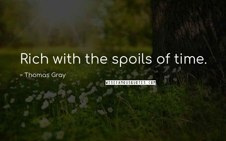 Thomas Gray Quotes: Rich with the spoils of time.