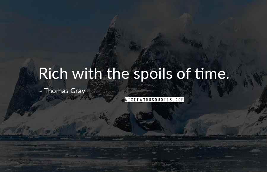 Thomas Gray Quotes: Rich with the spoils of time.