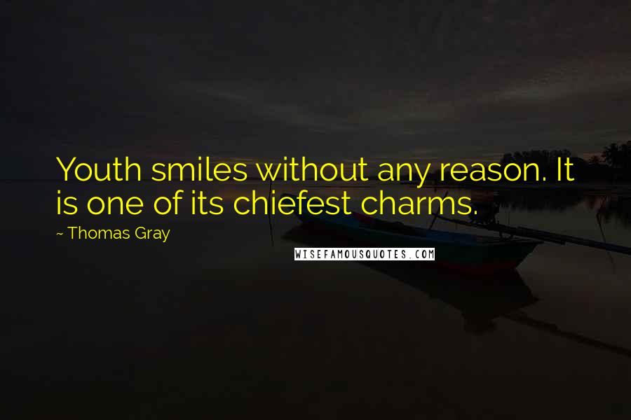 Thomas Gray Quotes: Youth smiles without any reason. It is one of its chiefest charms.