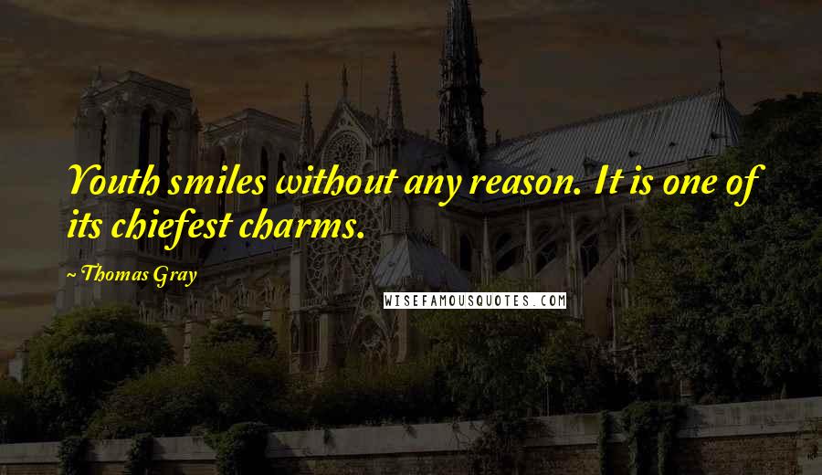 Thomas Gray Quotes: Youth smiles without any reason. It is one of its chiefest charms.
