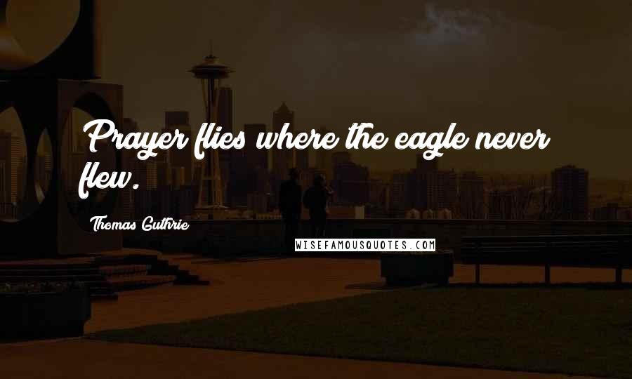 Thomas Guthrie Quotes: Prayer flies where the eagle never flew.