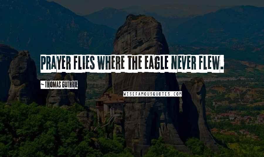 Thomas Guthrie Quotes: Prayer flies where the eagle never flew.
